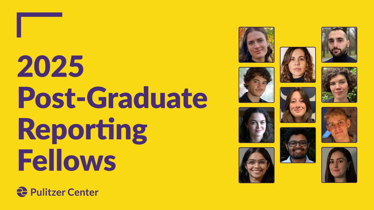 Pulitzer Center 2025 Post-Graduate Reporting Fellows